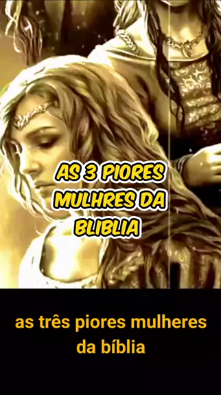 Pior Mulher Da B Blia As Tres Mulheres Piores Da Kwai